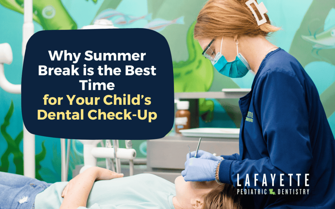 Why Summer Break is the Best Time for Your Child’s Dental Check-Up