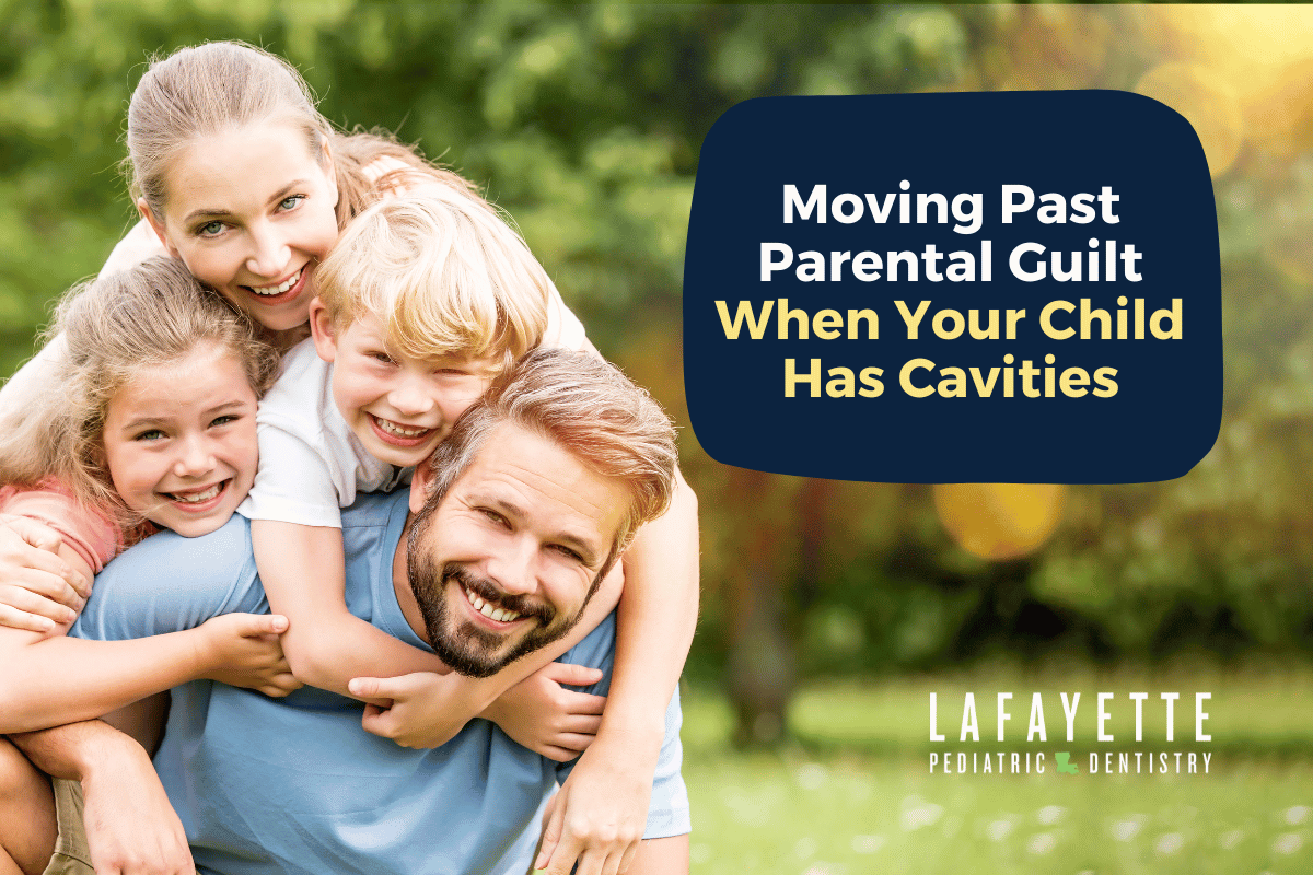 Moving Past Parental Guilt When Your Child Has Cavities Lafayette